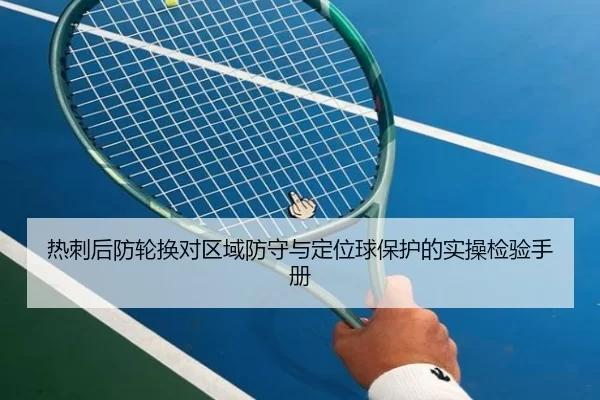 热刺后防轮换对区域防守与定位球保护的实操检验手册
